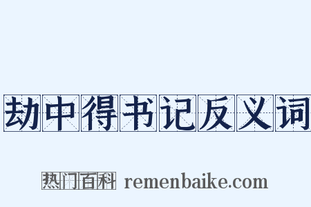 劫中得书记反义词是什么意思的图片